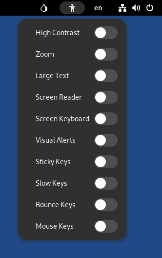 Accessibility menu with the following options, all disabled
by default: High Contrast, Zoom, Large Text, Screen Reader, Screen Keyboard,
Visual Alters, Sticky Keys, Slow Keys, Bounce Keys, and Mouse Keys